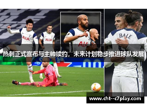 热刺正式宣布与主帅续约，未来计划稳步推进球队发展